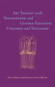 Art Therapy with Transgender and Gender-Expansive Children and Teenagers (Darke Kelly)(Paperback)