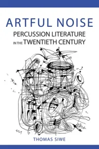 Artful Noise: Percussion Literature in the Twentieth Century (Siwe Thomas)(Paperback)