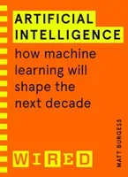 Artificial Intelligence (WIRED guides) - How Machine Learning Will Shape the Next Decade (Burgess Matthew)(Paperback / softback)