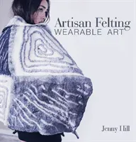 Artisan Felting: Wearable Art (Hill Jenny)(Pevná vazba)