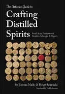 Artisan's Guide to Crafting Distilled Spirits - Small-Scale Production of Brandies, Schnapps and Liquors (Malle Bettina)(Pevná vazba)