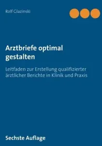 Arztbriefe optimal gestalten: Leitfaden zur Erstellung qualifizierter rztlicher Berichte in Klinik und Praxis (Glazinski Rolf)(Paperback)