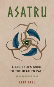 Asatru: A Beginner's Guide to the Heathen Path (Lale Erin)(Paperback)