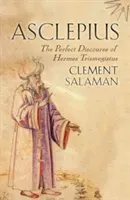 Asclepius: The Perfect Discourse of Hermes Trismegistus (Salaman Clement)(Paperback)
