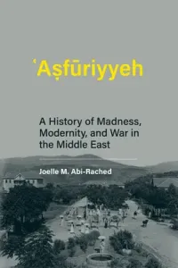 Asfuriyyeh: A History of Madness, Modernity, and War in the Middle East (Abi-Rached Joelle M.)(Pevná vazba)