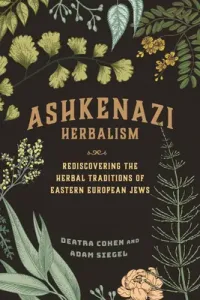 Ashkenazi Herbalism: Rediscovering the Herbal Traditions of Eastern European Jews (Cohen Deatra)(Paperback)
