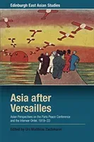 Asia After Versailles: Asian Perspectives on the Paris Peace Conference and the Interwar Order, 1919-33 (Zachmann Urs Matthias)(Paperback)