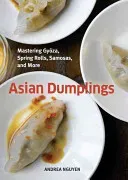 Asian Dumplings: Mastering Gyoza, Spring Rolls, Samosas, and More [A Cookbook] (Nguyen Andrea)(Pevná vazba)
