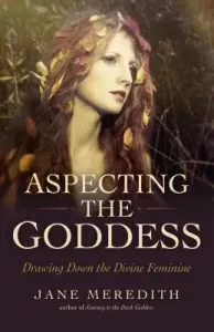 Aspecting the Goddess: Drawing Down the Divine Feminine (Meredith Jane)(Paperback)