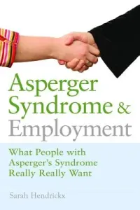 Asperger Syndrome and Employment: What People with Asperger Syndrome Really Really Want (Hendrickx Sarah)(Paperback)