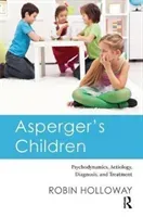 Asperger's Children: Psychodynamics, Aetiology, Diagnosis, and Treatment (Holloway Robin)(Paperback)
