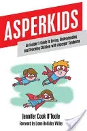 Asperkids: An Insider's Guide to Loving, Understanding and Teaching Children with Asperger Syndrome (Cook Jennifer)(Paperback)
