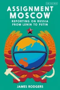 Assignment Moscow: Reporting on Russia from Lenin to Putin (Rodgers James)(Pevná vazba)
