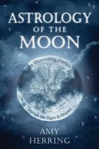 Astrology of the Moon: An Illuminating Journey Through the Signs and Houses (Herring Amy)(Paperback)
