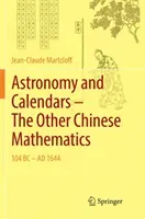 Astronomy and Calendars - The Other Chinese Mathematics: 104 BC - Ad 1644 (Martzloff Jean-Claude)(Paperback)