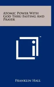 Atomic Power With God Thru Fasting And Prayer (Hall Franklin)(Pevná vazba)