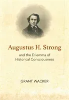 Augustus H. Strong and the Dilemma of Historical Consciousness (Wacker Grant)(Pevná vazba)