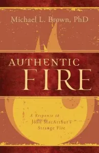 Authentic Fire: A Response to John Macarthur's Strange Fire (Brown Michael L.)(Paperback)