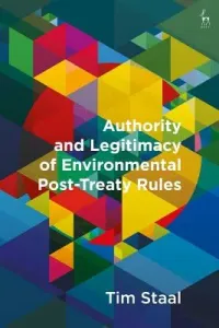 Authority and Legitimacy of Environmental Post-Treaty Rules (Staal Tim)(Pevná vazba)