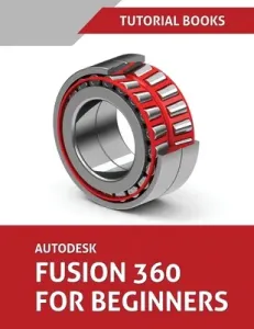Autodesk Fusion 360 For Beginners: Part Modeling, Assemblies, and Drawings (Tutorial Books)(Paperback)