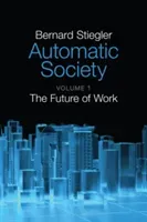 Automatic Society: The Future of Work (Stiegler Bernard)(Paperback)