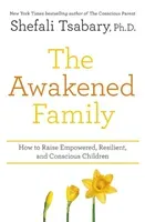 Awakened Family - How to Raise Empowered, Resilient, and Conscious Children. (Tsabary Dr Shefali)(Paperback / softback)