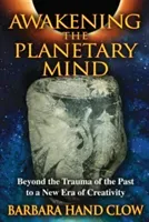 Awakening the Planetary Mind: Beyond the Trauma of the Past to a New Era of Creativity (Clow Barbara Hand)(Paperback)