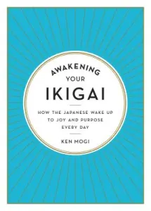 Awakening Your Ikigai: How the Japanese Wake Up to Joy and Purpose Every Day (Mogi Ken)(Pevná vazba)