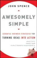 Awesomely Simple: Essential Business Strategies for Turning Ideas Into Action (Spence John)(Pevná vazba)
