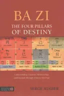 Ba Zi - The Four Pillars of Destiny: Understanding Character, Relationships and Potential Through Chinese Astrology (Augier Serge)(Paperback)