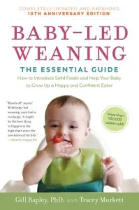 Baby-Led Weaning, Completely Updated and Expanded Tenth Anniversary Edition: The Essential Guide--How to Introduce Solid Foods and Help Your Baby to G (Rapley Gill)(Paperback)