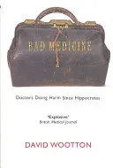 Bad Medicine: Doctors Doing Harm Since Hippocrates (Wootton David)(Paperback)