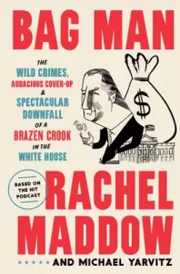 Bag Man: The Wild Crimes, Audacious Cover-Up, and Spectacular Downfall of a Brazen Crook in the White House (Maddow Rachel)(Pevná vazba)