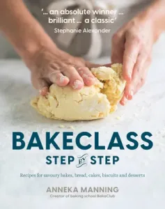 Bake Class Step-By-Step: Recipes for Savoury Bakes, Bread, Cakes, Biscuits and Desserts (Manning Anneka)(Paperback)
