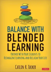 Balance with Blended Learning: Partner with Your Students to Reimagine Learning and Reclaim Your Life (Tucker Catlin R.)(Paperback)