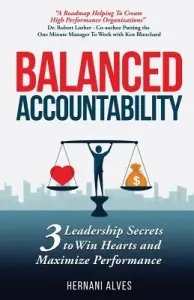 Balanced Accountability: Leadership Secrets to Win Hearts and Maximize Performance (Alves Hernani)(Paperback)