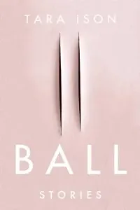 Ball: Stories (Ison Tara)(Paperback)