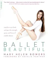Ballet Beautiful: Transform Your Body and Gain the Strength, Grace, and Focus of a Ballet Dancer (Bowers Mary Helen)(Paperback)