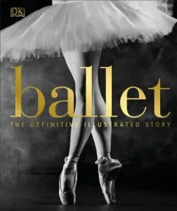 Ballet: The Definitive Illustrated Story (DK)(Pevná vazba)