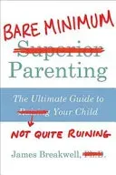 Bare Minimum Parenting - The Ultimate Guide to Not Quite Ruining Your Child (Breakwell James)(Paperback / softback)