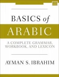 Basics of Arabic: A Complete Grammar, Workbook, and Lexicon (Ibrahim Ayman S.)(Paperback)