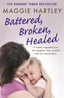 Battered, Broken, Healed: A Mother Separated from Her Daughter. Only a Painful Truth Can Bring Them Back Together (Hartley Maggie)(Paperback)