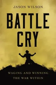 Battle Cry: Waging and Winning the War Within (Wilson Jason)(Paperback)