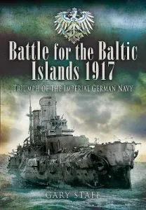 Battle for the Baltic Islands 1917: Triumph of the Imperial German Navy (Staff Gary)(Paperback)