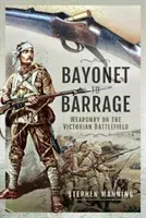 Bayonet to Barrage: Weaponry on the Victorian Battlefield (Manning Stephen)(Pevná vazba)