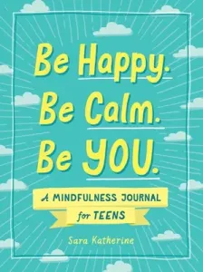 Be Happy. Be Calm. Be You.: A Mindfulness Journal for Teens (Katherine Sara)(Paperback)