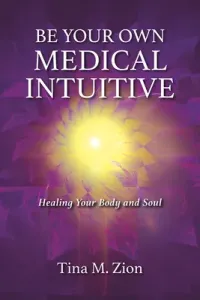 Be Your Own Medical Intuitive, 3: Healing Your Body and Soul (Zion Tina M.)(Paperback)
