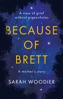 Because of Brett: A View of Grief Without Pigeon Holes (Woodier Sarah)(Paperback / softback)