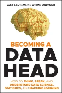 Becoming a Data Head: How to Think, Speak, and Understand Data Science, Statistics, and Machine Learning (Gutman Alex J.)(Paperback)