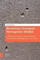 Becoming a European Homegrown Jihadist: A Multilevel Analysis of Involvement in the Dutch Hofstadgroup, 2002-2005 (Schuurman Bart)(Paperback)